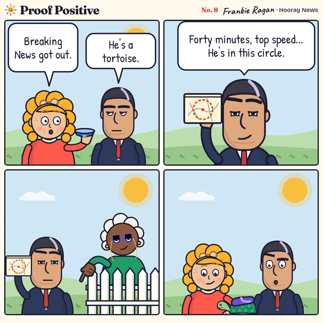 Four-panel comic in the back yard. Goldie holds an empty dish: Breaking News got out. Ansel draws a search circle on a notepad map based on the tortoise's top speed. Over the fence, Delphine silently points down. Breaking News is right at Ansel's feet, wearing Ansel's missing slipper.