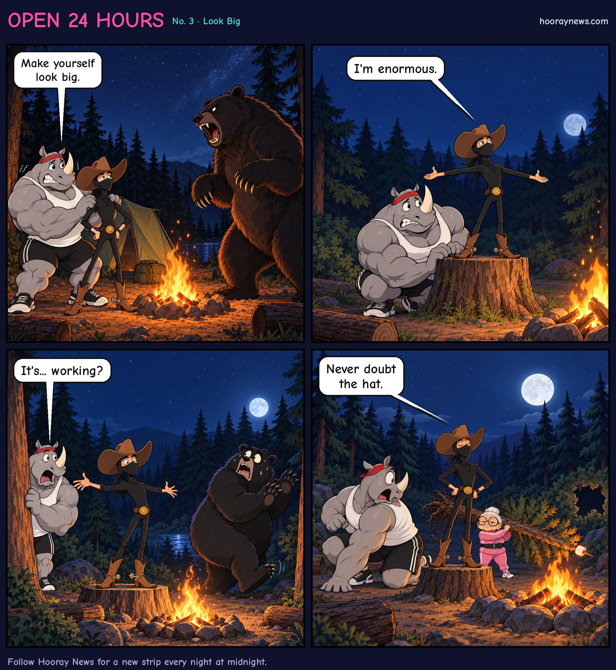 Open 24 Hours, Look Big. At a night campsite a bear rears up. Bob the muscular rhino whispers make yourself look big. Skinny Sam stands on a stump with his arms out and says I'm enormous. The terrified bear backs away while staring past them. Sam says never doubt the hat, while behind him a tiny grandmother holds an entire uprooted pine tree, roasting a marshmallow on its tip.