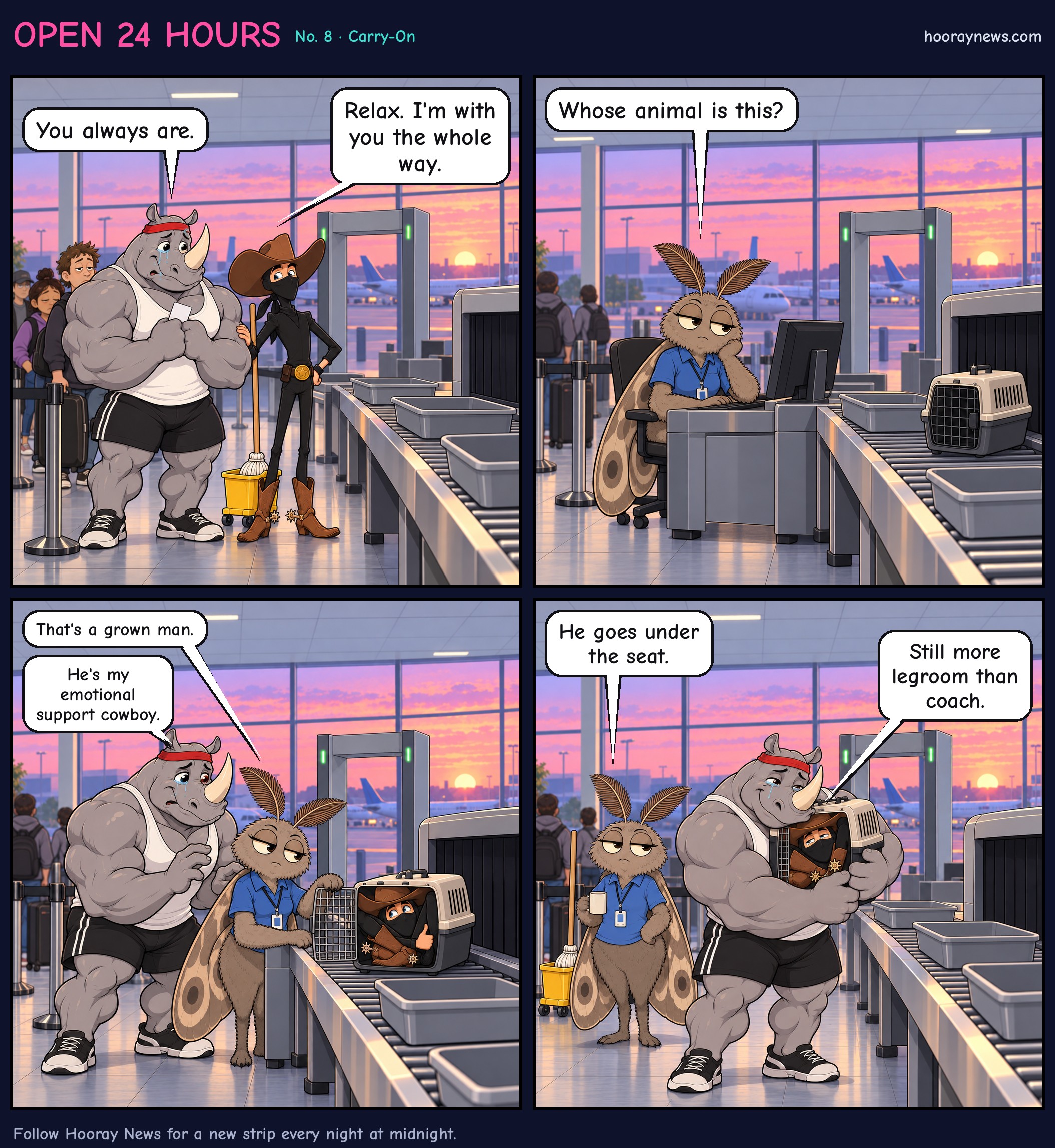 Four-panel comic at an airport security checkpoint at sunrise. Panel 1: Bob the rhino cries nervously in line, clutching his boarding pass. Sam the Ninja Cowboy pats his arm and says, 'Relax. I'm with you the whole way.' Bob says, 'You always are.' Panel 2: Linda the moth, a security officer, watches a small pet carrier roll out of the X-ray machine and asks, 'Whose animal is this?' Panel 3: Linda opens the carrier, and Sam is folded up inside giving a thumbs-up. Linda says, 'That's a grown man.' Bob raises a shaky hand and says, 'He's my emotional support cowboy.' Panel 4: Close-up of Bob hugging the carrier with happy tears while Sam peeks out blissfully, knee jammed against his ear. Linda says, 'He goes under the seat.' Sam replies, 'Still more legroom than coach.'